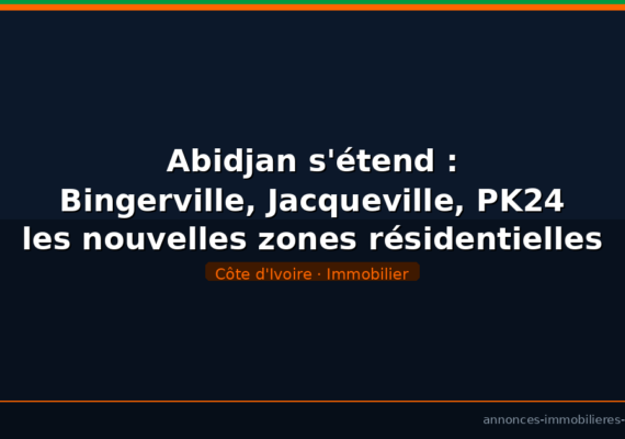 Abidjan s&rsquo;étend : Bingerville, Jacqueville, PK24 — les nouvelles zones résidentielles à surveiller