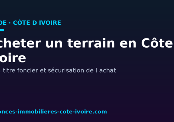 Acheter un terrain en Côte d&rsquo;Ivoire : ACD, titre foncier et sécurisation de l&rsquo;achat