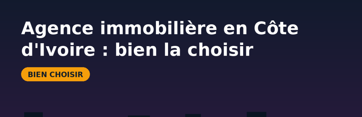 Agence immobilière en Côte d&rsquo;Ivoire : pourquoi y recourir et comment la choisir