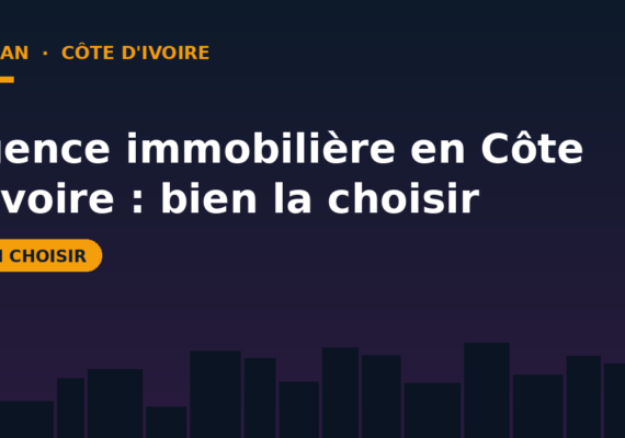 Agence immobilière en Côte d&rsquo;Ivoire : pourquoi y recourir et comment la choisir
