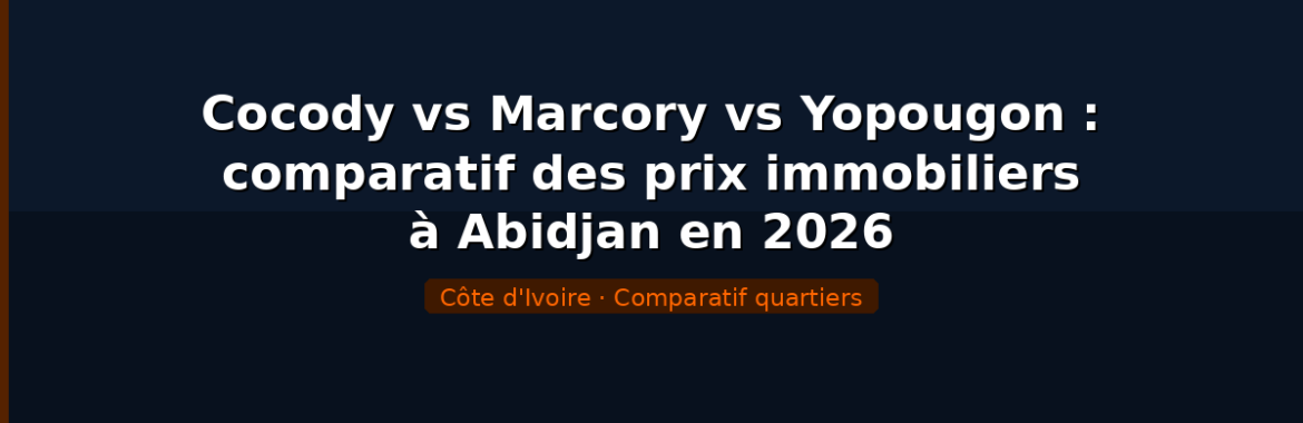 Cocody vs Marcory vs Yopougon : comparatif des prix de l&rsquo;immobilier à Abidjan en 2026