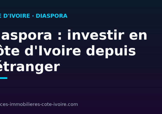 Diaspora ivoirienne : acheter ou faire construire en Côte d&rsquo;Ivoire depuis l&rsquo;étranger