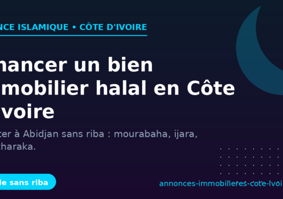 Financer un bien immobilier de façon halal en Côte d&rsquo;Ivoire : le guide sans riba