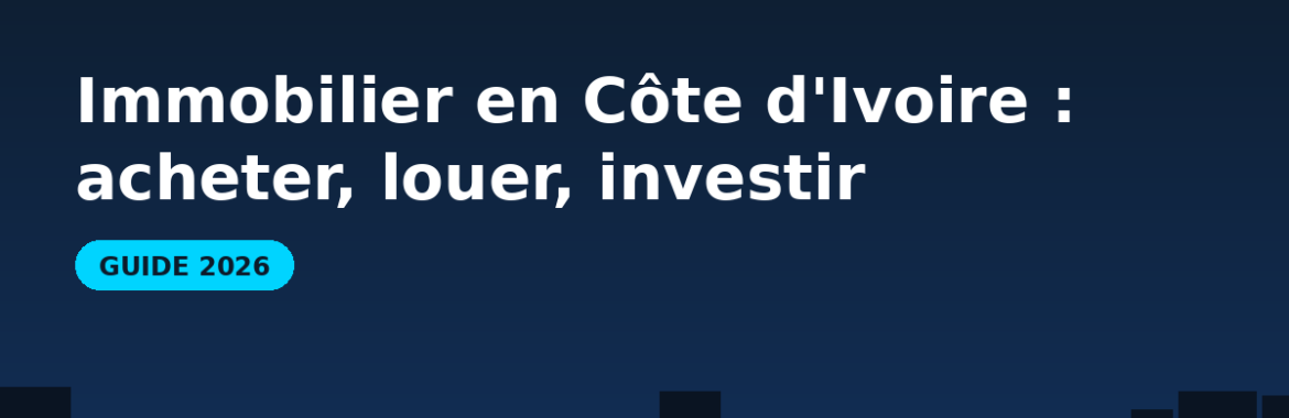 Immobilier en Côte d&rsquo;Ivoire en 2026 : acheter, louer et investir à Abidjan