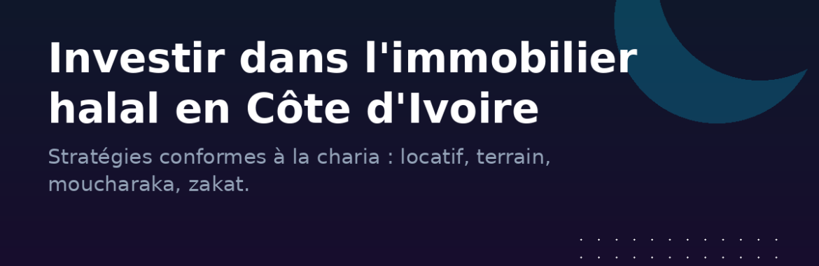 Investir dans l&rsquo;immobilier halal en Côte d&rsquo;Ivoire : stratégies conformes à la charia