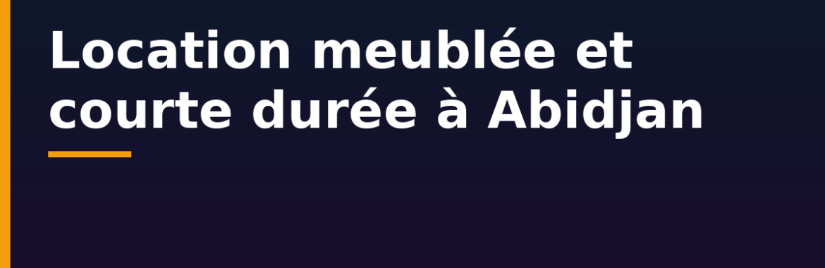 Location meublée et courte durée à Abidjan : Airbnb, expatriés et baux courts