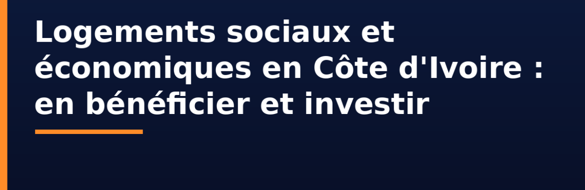 Logements sociaux et économiques en Côte d&rsquo;Ivoire : programmes publics, comment en bénéficier et investir autour