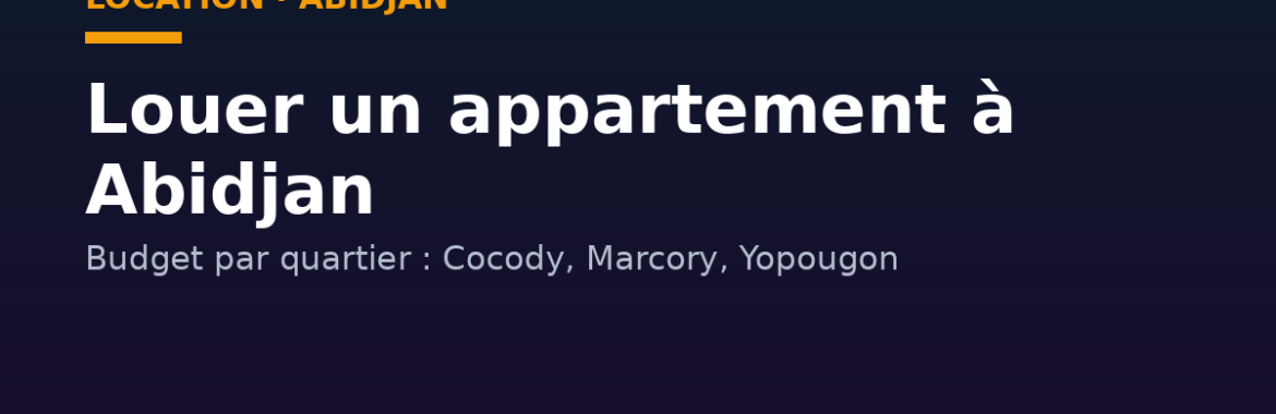 Louer un appartement à Abidjan : budget par quartier et conseils pratiques
