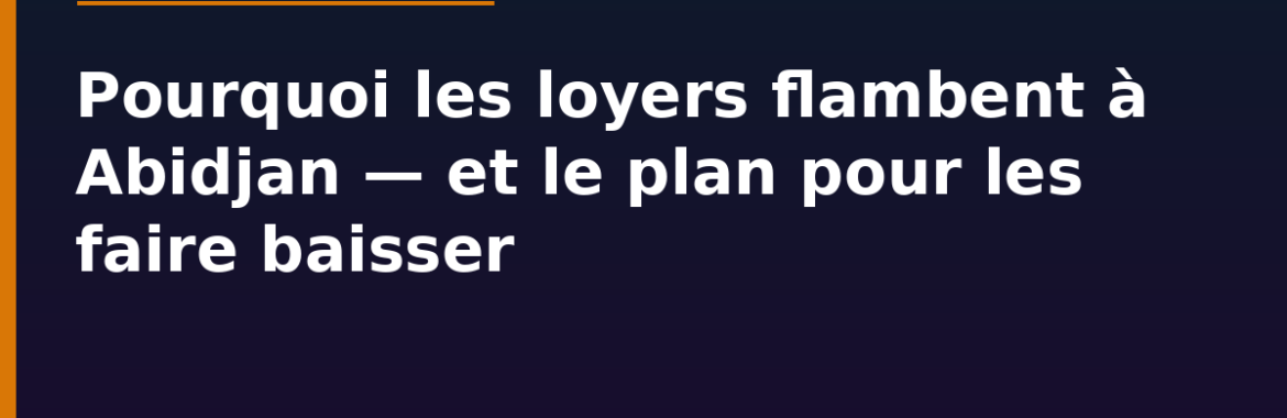 Pourquoi les loyers flambent à Abidjan — et le plan de la CNPC-CI pour des loyers bas