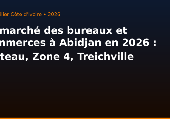 Le marché des bureaux et commerces à Abidjan en 2026 : Plateau, Zone 4, Treichville