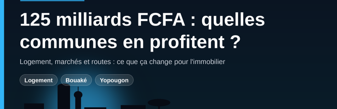 125 milliards FCFA pour le logement, les marchés et les routes : quelles communes en profitent ?