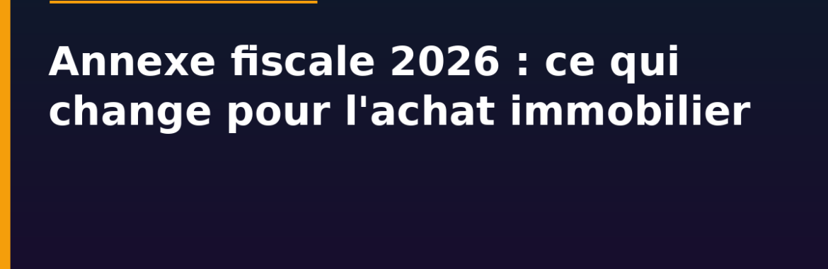 Annexe fiscale 2026 en Côte d&rsquo;Ivoire : ce qui change pour l&rsquo;achat immobilier