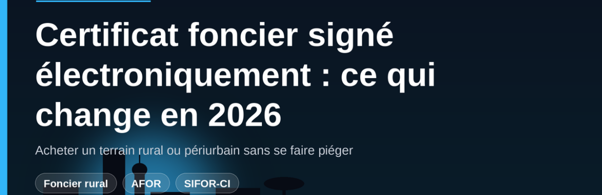 Certificat foncier signé électroniquement : ce qui change en 2026 pour acheter un terrain