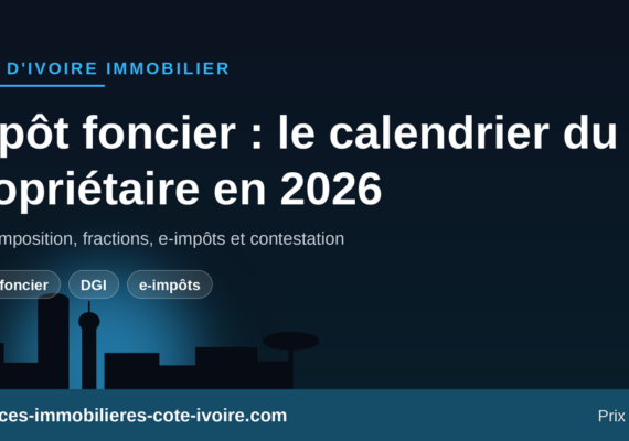 Impôt foncier en Côte d&rsquo;Ivoire : avis, fractions, e-impôts — le calendrier du propriétaire en 2026