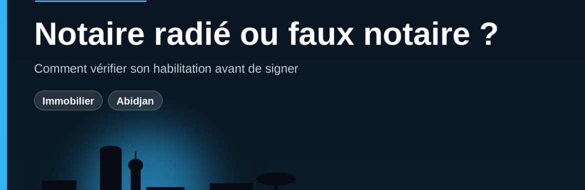 Notaire radié ou faux notaire en Côte d&rsquo;Ivoire : comment vérifier son habilitation avant de signer un acte de vente ?