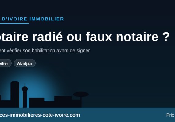 Notaire radié ou faux notaire en Côte d&rsquo;Ivoire : comment vérifier son habilitation avant de signer un acte de vente ?
