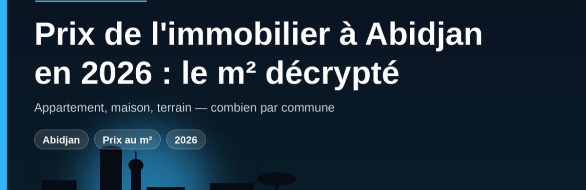 Prix de l&rsquo;immobilier à Abidjan en 2026 : le prix au m² par commune et type de bien