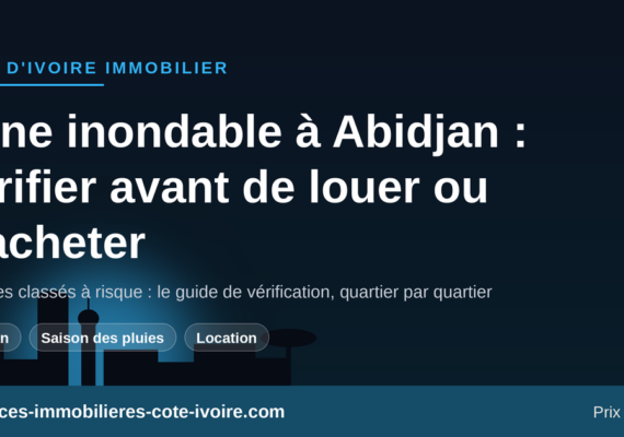Zone inondable à Abidjan : comment vérifier avant de louer ou d&rsquo;acheter