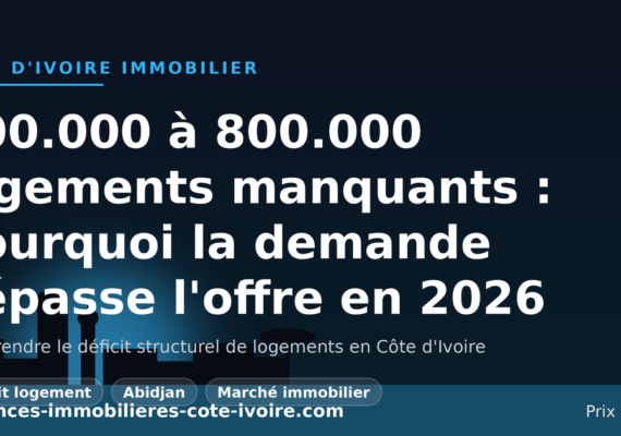 400.000 à 800.000 logements manquants : pourquoi la demande dépasse l&rsquo;offre en Côte d&rsquo;Ivoire en 2026