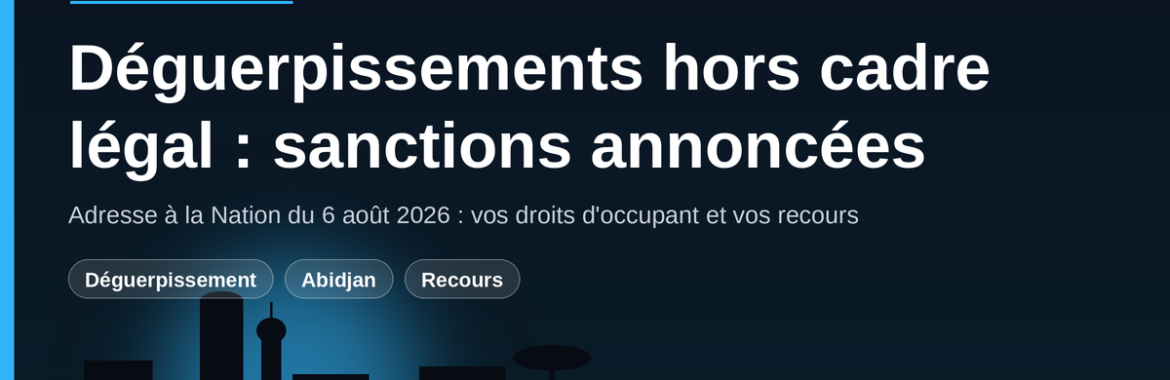 Déguerpissements hors cadre légal : sanctions annoncées le 6 août 2026 — vos droits et vos recours