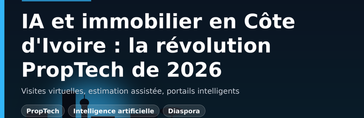 Intelligence artificielle et immobilier en Côte d&rsquo;Ivoire : visites virtuelles, estimation automatisée, la révolution PropTech de 2026