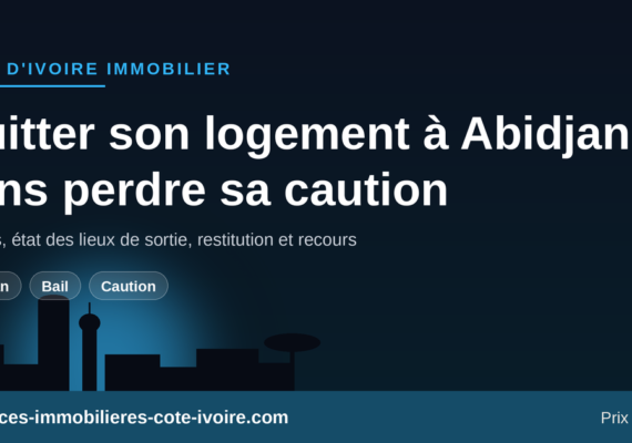Résilier son bail et récupérer sa caution à Abidjan : préavis, état des lieux, recours