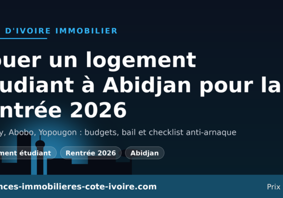 Rentrée 2026 à Abidjan : louer un logement étudiant à Cocody, Abobo, Yopougon sans se faire arnaquer